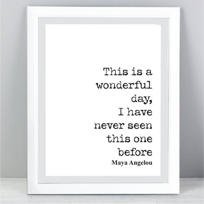 Maya Angelou Quote Print This Is A Wonderful Day I Have Never Seen This One Before Feminist Home Decor Art Minimalist Literature Unframed