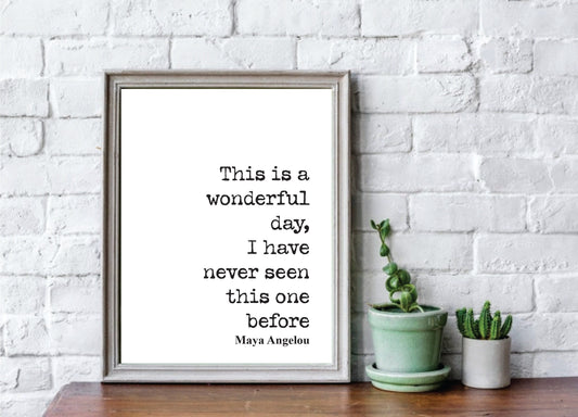 Maya Angelou Quote Print This Is A Wonderful Day I Have Never Seen This One Before Feminist Home Decor Art Minimalist Literature Unframed