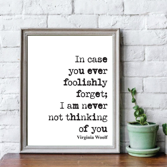 Virginia Woolf Quote Print In Case You Ever Foolishly Forget I Am Never Not Thinking Of You Home Decor Wall Art Literature Unframed Love