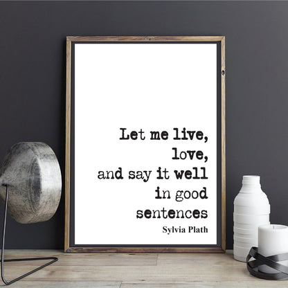 Sylvia Plath Quote Print Let Me Live Love And Say It Well In Good Sentences Feminist Icon Home Decor Art Unframed Romantic Inspirational