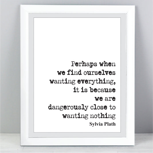 Sylvia Plath Quote Print When We Find Ourselves Wanting Everything Because We Are Close To Wanting Nothing Feminist Icon Home Decor Unframed