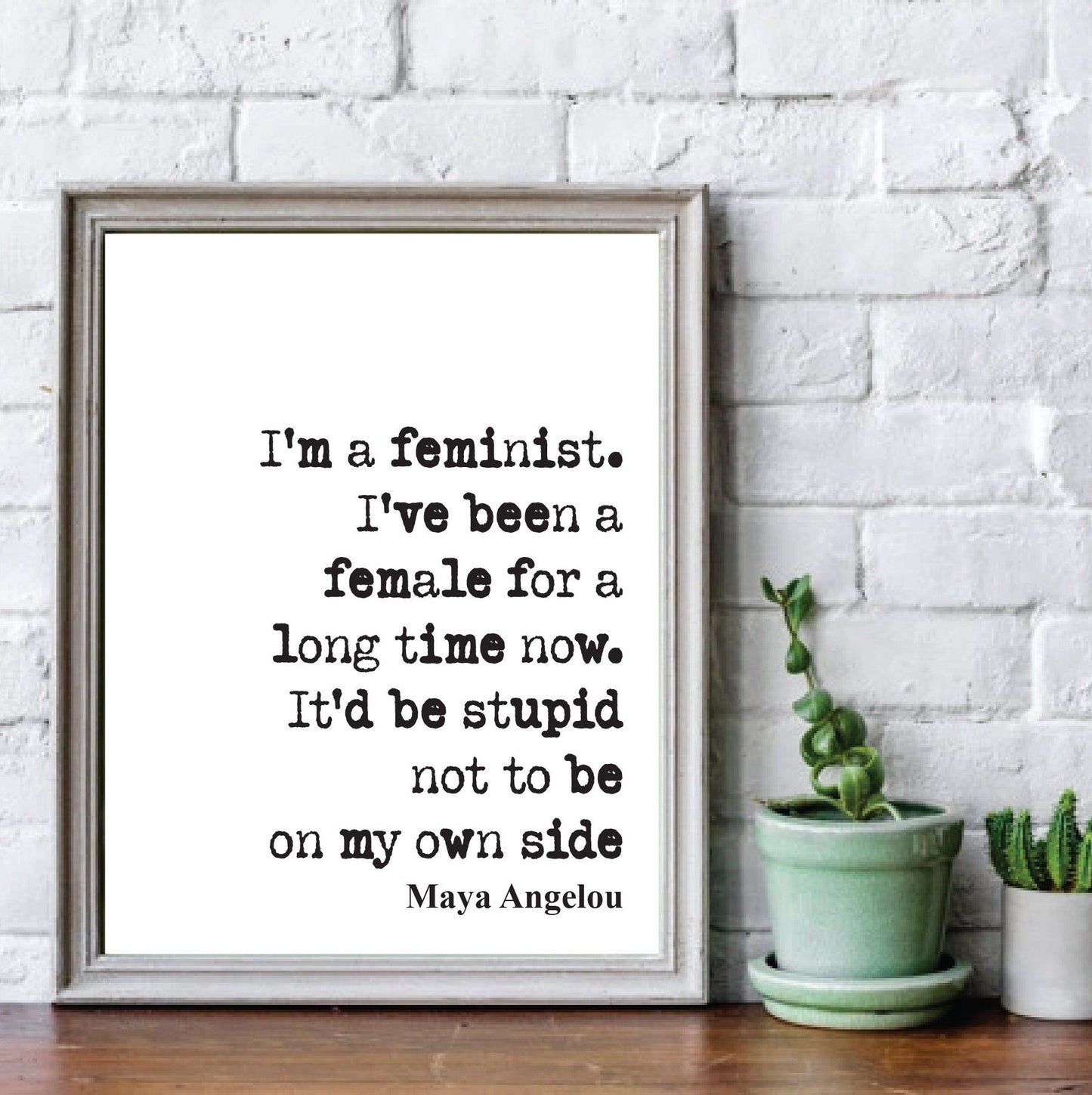 Feminist Quote Prints May Angelou I'm A Feminist I've Been A Female For A Long Time Now It'd Be Stupid Not To Be On My Own Side Unframed Art