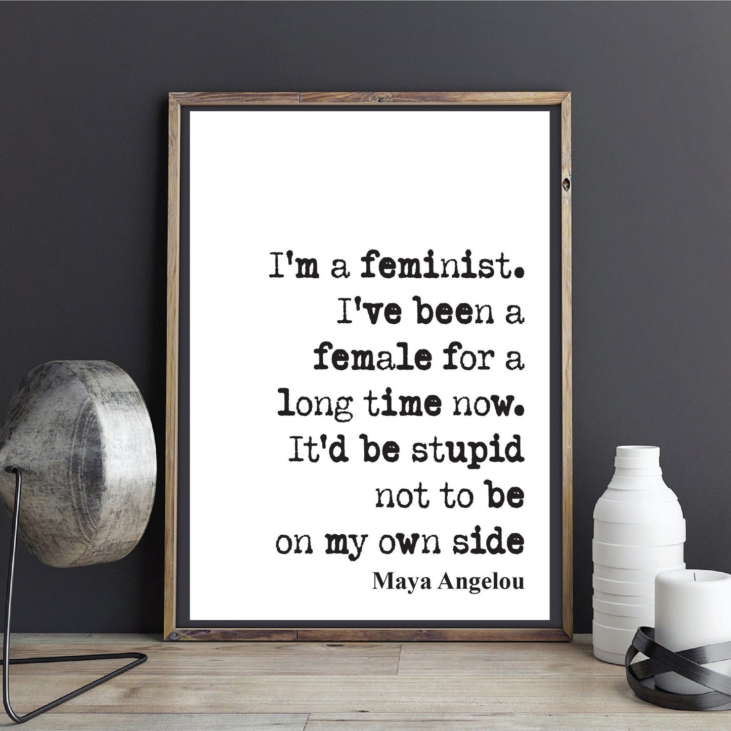 Feminist Quote Prints May Angelou I'm A Feminist I've Been A Female For A Long Time Now It'd Be Stupid Not To Be On My Own Side Unframed Art