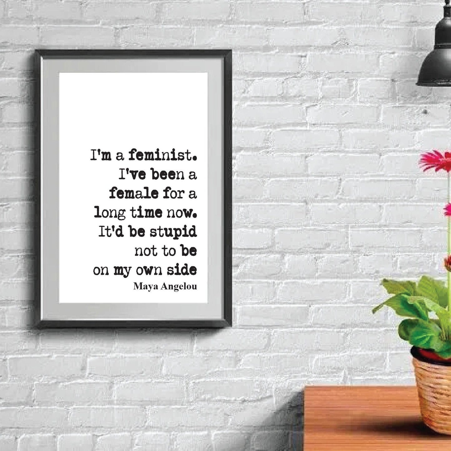 Feminist Quote Prints May Angelou I'm A Feminist I've Been A Female For A Long Time Now It'd Be Stupid Not To Be On My Own Side Unframed Art