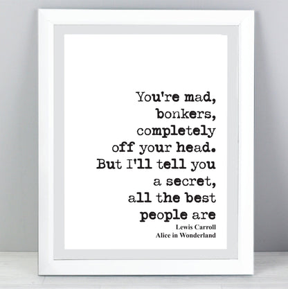 Lewis Carroll Quote Print You're Mad Bonkers Completely Off Your Head The Best People Are Alice In Wonderland Home Decor Wall Art Unframed