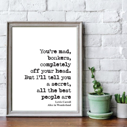 Lewis Carroll Quote Print You're Mad Bonkers Completely Off Your Head The Best People Are Alice In Wonderland Home Decor Wall Art Unframed