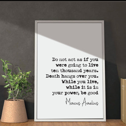 Marcus Aurelius Quote Print Do Not Act As If You Were To Live Ten Thousand Years Be Good Home Decor Art Minimalist Unframed Stoic Philosophy