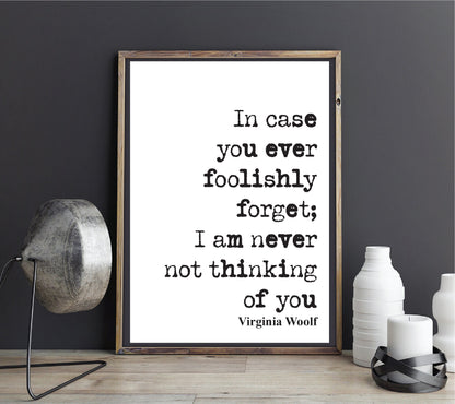 Virginia Woolf Quote Print In Case You Ever Foolishly Forget I Am Never Not Thinking Of You Home Decor Wall Art Literature Unframed Love