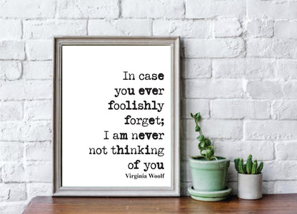 Virginia Woolf Quote Print In Case You Ever Foolishly Forget I Am Never Not Thinking Of You Home Decor Wall Art Literature Unframed Love