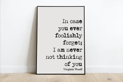 Virginia Woolf Quote Print In Case You Ever Foolishly Forget I Am Never Not Thinking Of You Home Decor Wall Art Literature Unframed Love