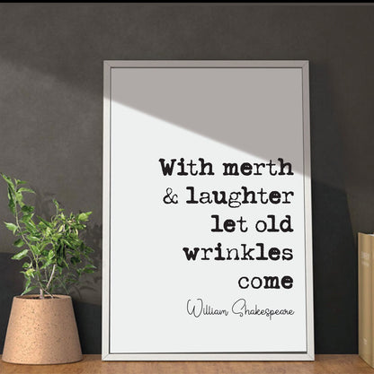 William Shakespeare Quote Print With Merth And Laughter Let Old Wrinkles Come The Merchant Of Venice Minimalist Monochrome Wall Art Unframed