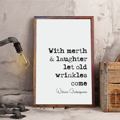 William Shakespeare Quote Print With Merth And Laughter Let Old Wrinkles Come The Merchant Of Venice Minimalist Monochrome Wall Art Unframed