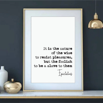 Epictetus Quote Print It Is The Nature Of The Wise To Resist Pleasures But The Foolish To Be A Slave To Them Stoic Decor Minimalist Unframed