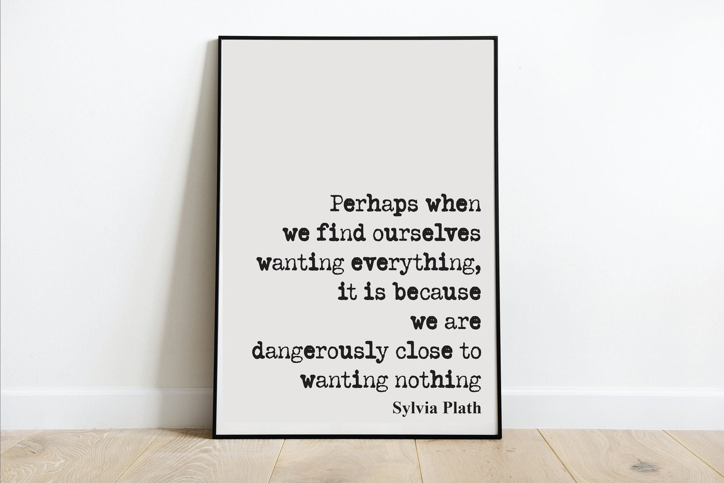 Sylvia Plath Quote Print When We Find Ourselves Wanting Everything Because We Are Close To Wanting Nothing Feminist Icon Home Decor Unframed