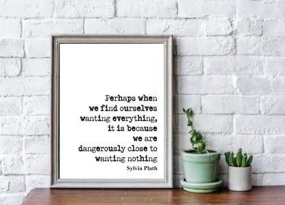 Sylvia Plath Quote Print When We Find Ourselves Wanting Everything Because We Are Close To Wanting Nothing Feminist Icon Home Decor Unframed