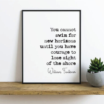 William Faulkner Quote Prints You Cannot Swim For New Horizons Until You Have Courage To Lose Sight Of The Shore Monochrome Decor Unframed