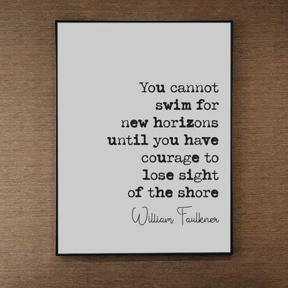 William Faulkner Quote Prints You Cannot Swim For New Horizons Until You Have Courage To Lose Sight Of The Shore Monochrome Decor Unframed