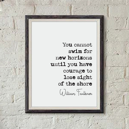 William Faulkner Quote Prints You Cannot Swim For New Horizons Until You Have Courage To Lose Sight Of The Shore Monochrome Decor Unframed