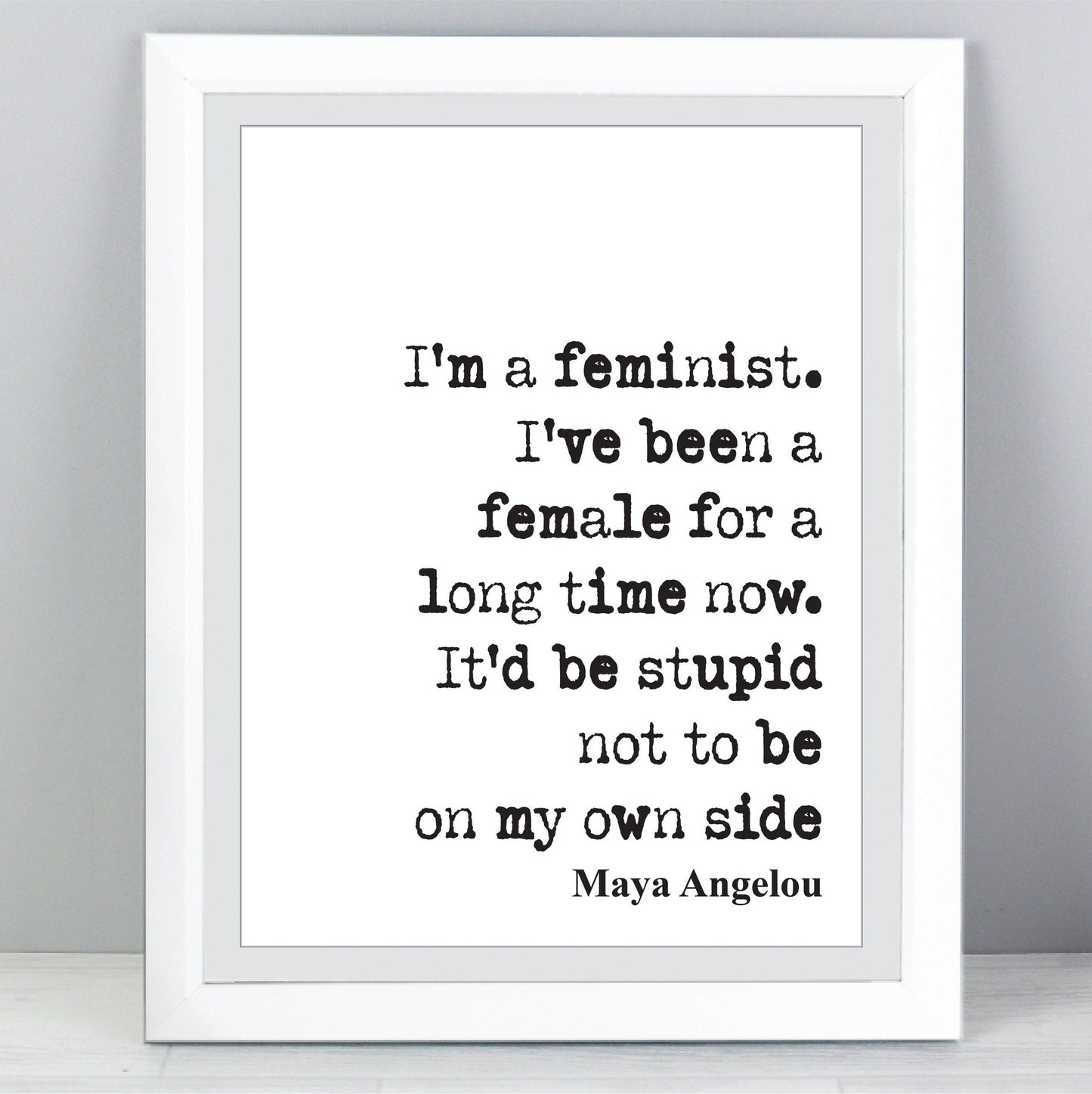 Feminist Quote Prints May Angelou I'm A Feminist I've Been A Female For A Long Time Now It'd Be Stupid Not To Be On My Own Side Unframed Art