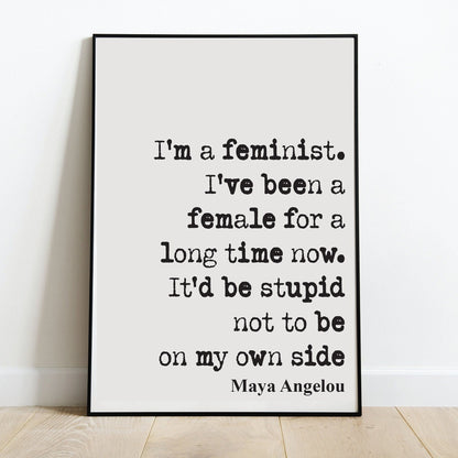 Feminist Quote Prints May Angelou I'm A Feminist I've Been A Female For A Long Time Now It'd Be Stupid Not To Be On My Own Side Unframed Art