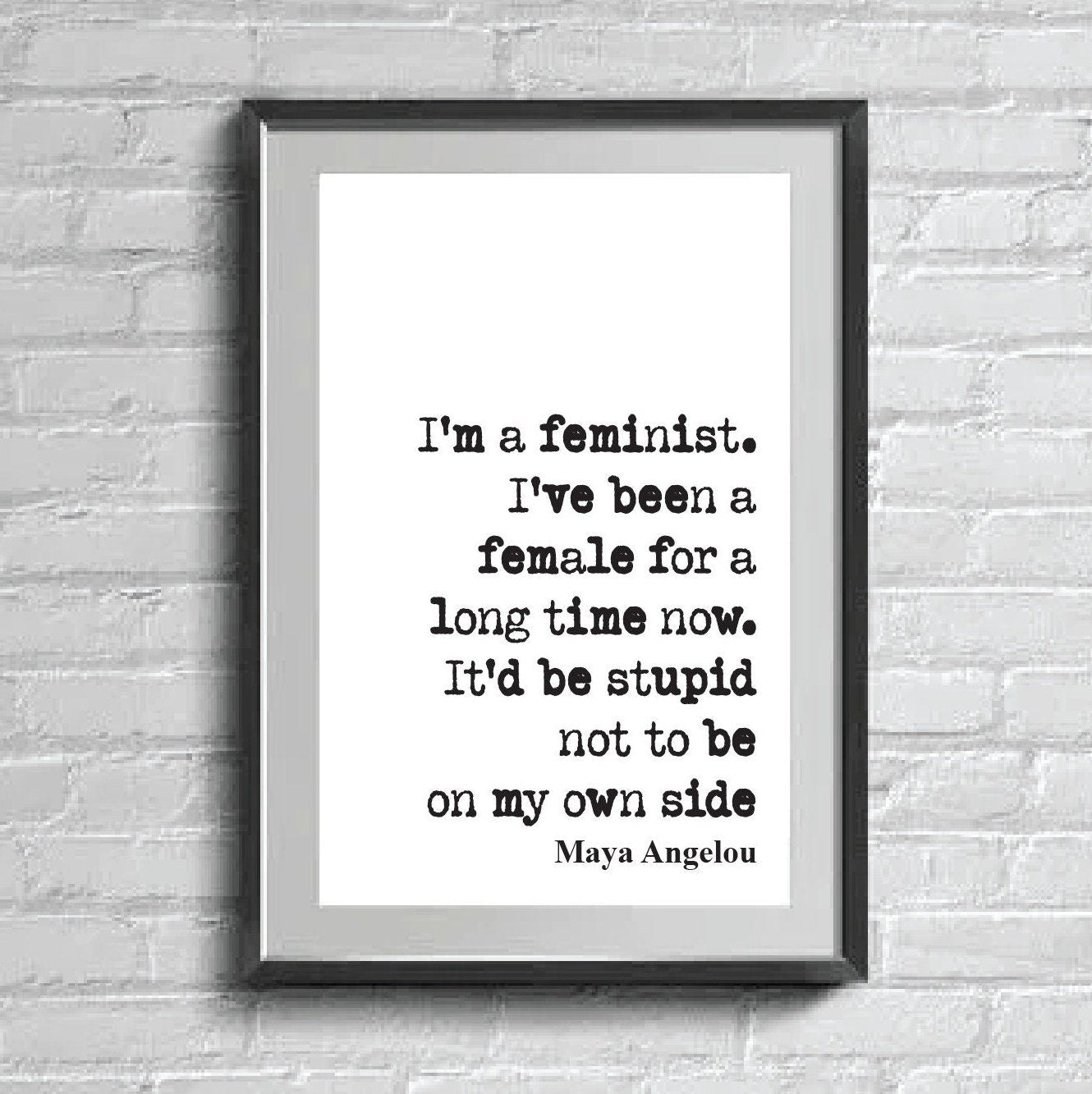 Feminist Quote Prints May Angelou I'm A Feminist I've Been A Female For A Long Time Now It'd Be Stupid Not To Be On My Own Side Unframed Art