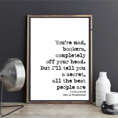 Lewis Carroll Quote Print You're Mad Bonkers Completely Off Your Head The Best People Are Alice In Wonderland Home Decor Wall Art Unframed