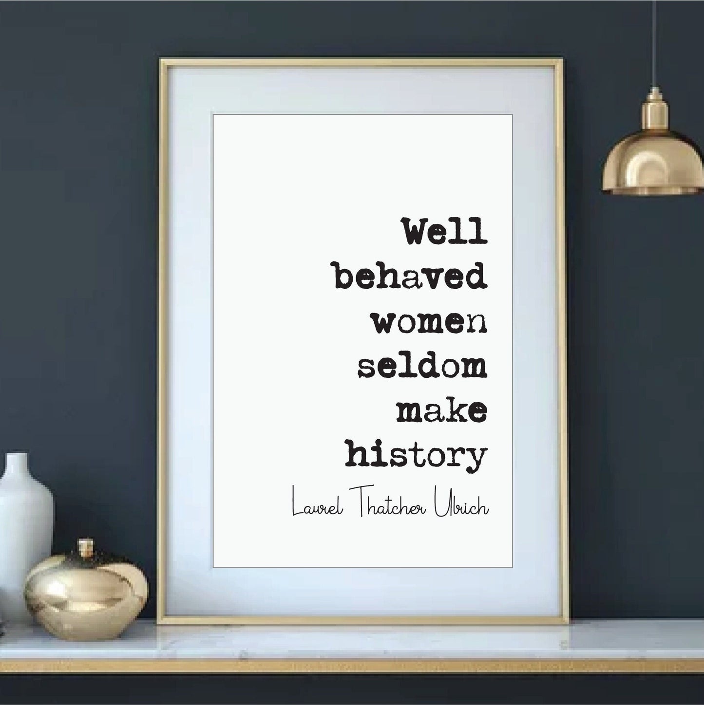 Well Behaved Women Seldom Make History Feminist Quotes Laurel Thatcher Ulrich Quote Print Minimalist Home Decor Art Equal Rights Unframed