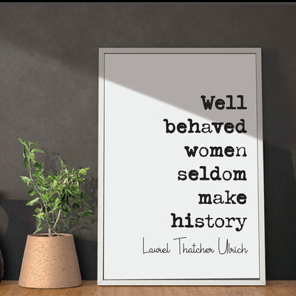 Well Behaved Women Seldom Make History Feminist Quotes Laurel Thatcher Ulrich Quote Print Minimalist Home Decor Art Equal Rights Unframed