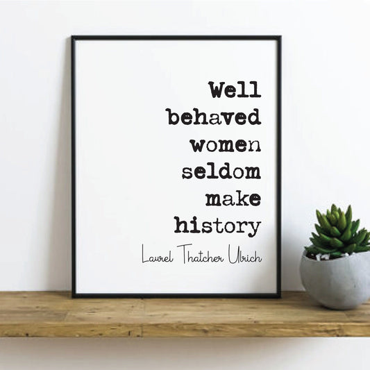 Well Behaved Women Seldom Make History Feminist Quotes Laurel Thatcher Ulrich Quote Print Minimalist Home Decor Art Equal Rights Unframed