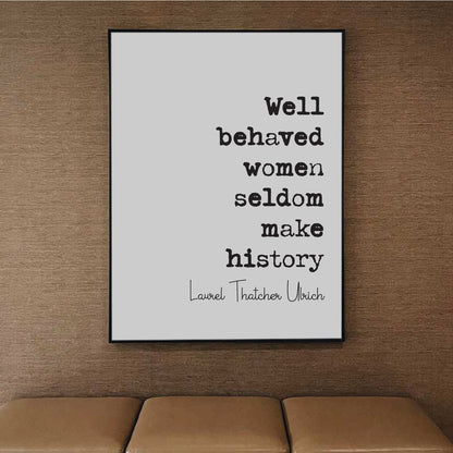 Well Behaved Women Seldom Make History Feminist Quotes Laurel Thatcher Ulrich Quote Print Minimalist Home Decor Art Equal Rights Unframed