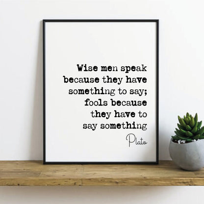 Plato Quote Print The Wise Man Speaks Because He Has Something To Say The Fool Because He Has To Say Something Minimal Monochrome Unframed