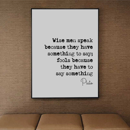 Plato Quote Print The Wise Man Speaks Because He Has Something To Say The Fool Because He Has To Say Something Minimal Monochrome Unframed