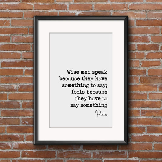 Plato Quote Print The Wise Man Speaks Because He Has Something To Say The Fool Because He Has To Say Something Minimal Monochrome Unframed