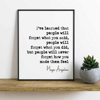 Maya Angelou Quote Print I've Learned That People Will Forget What You Said But Won't Forget How You Made Them Feel Home Decor Art Unframed