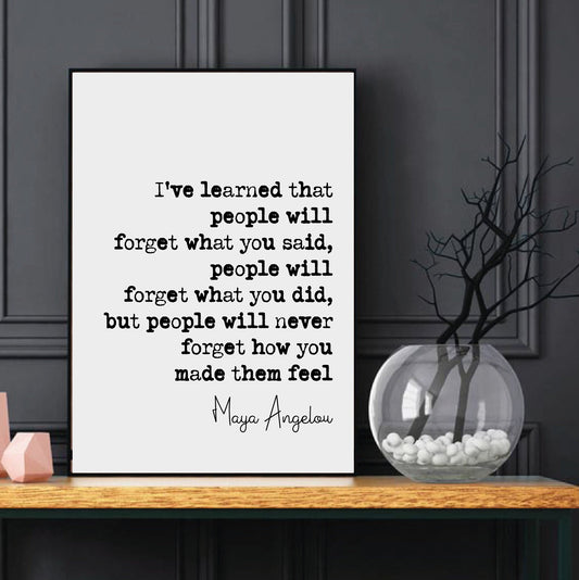 Maya Angelou Quote Print I've Learned That People Will Forget What You Said But Won't Forget How You Made Them Feel Home Decor Art Unframed