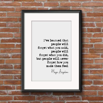 Maya Angelou Quote Print I've Learned That People Will Forget What You Said But Won't Forget How You Made Them Feel Home Decor Art Unframed