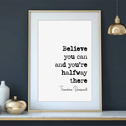 Theodore Roosevelt Quote Print Believe You Can And You're Halfway There Home Decor Wall Art US President Motivational Monochrome Unframed