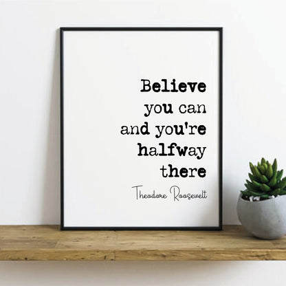 Theodore Roosevelt Quote Print Believe You Can And You're Halfway There Home Decor Wall Art US President Motivational Monochrome Unframed