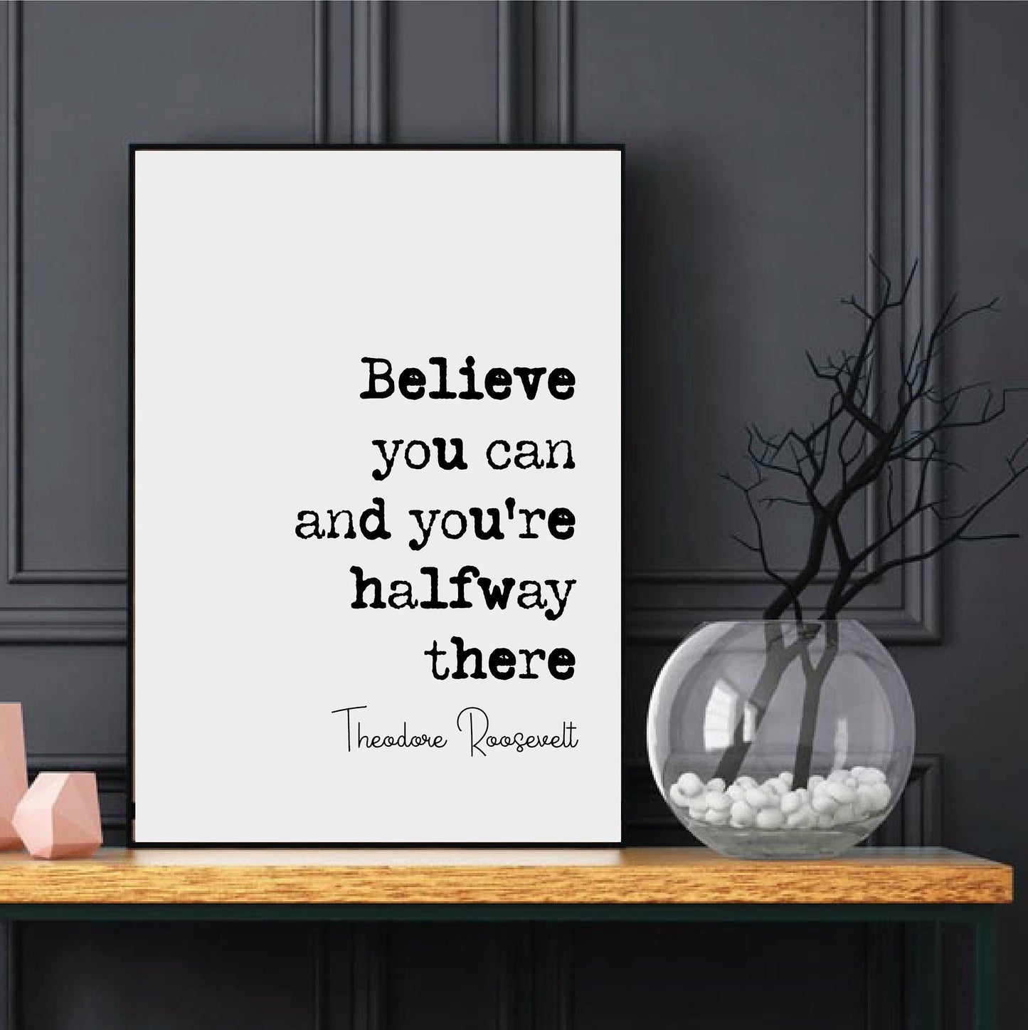 Theodore Roosevelt Quote Print Believe You Can And You're Halfway There Home Decor Wall Art US President Motivational Monochrome Unframed