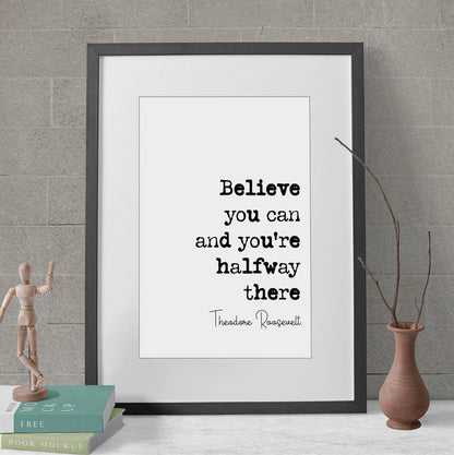 Theodore Roosevelt Quote Print Believe You Can And You're Halfway There Home Decor Wall Art US President Motivational Monochrome Unframed