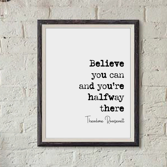 Theodore Roosevelt Quote Print Believe You Can And You're Halfway There Home Decor Wall Art US President Motivational Monochrome Unframed