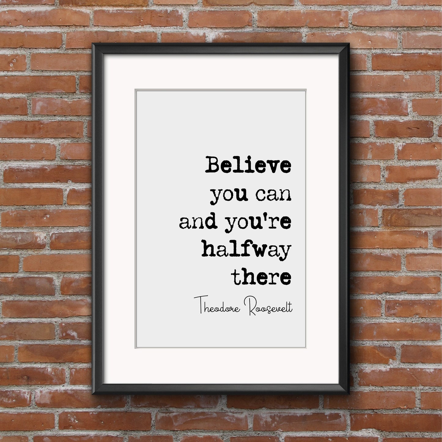 Theodore Roosevelt Quote Print Believe You Can And You're Halfway There Home Decor Wall Art US President Motivational Monochrome Unframed