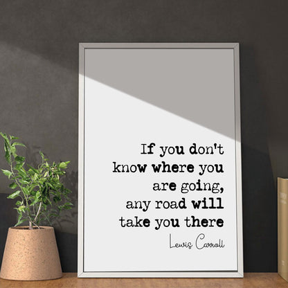 Lewis Carroll Quote Print If You Don't Know Where You Are Going Any Road Will Take You There Minimalist Decor Monochrome Wall Art Unframed