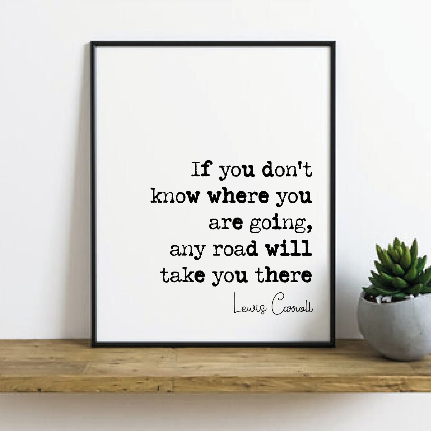 Lewis Carroll Quote Print If You Don't Know Where You Are Going Any Road Will Take You There Minimalist Decor Monochrome Wall Art Unframed