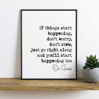 Dr Seuss Quote Print If Things Start Happening Don't Worry Don't Stew Just Go Right Along And You'll Start Happening Too Home Decor Unframed