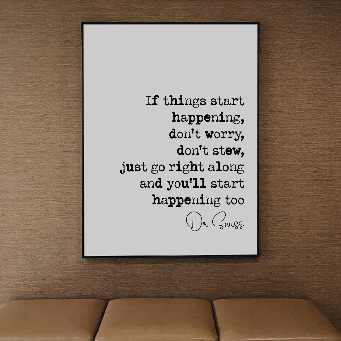 Dr Seuss Quote Print If Things Start Happening Don't Worry Don't Stew Just Go Right Along And You'll Start Happening Too Home Decor Unframed