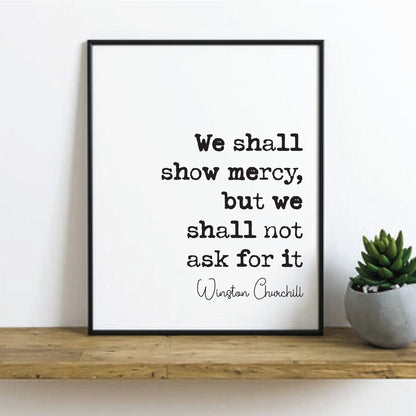 Winston Churchill Quote Print We Shall Show Mercy But We Will Shall Not Ask For It Home Decor Art Inspirational Unframed Monochrome Posters