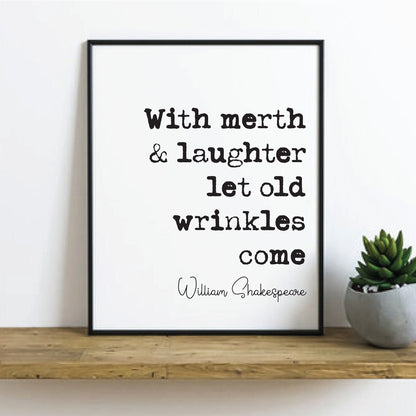 William Shakespeare Quote Print With Merth And Laughter Let Old Wrinkles Come The Merchant Of Venice Minimalist Monochrome Wall Art Unframed