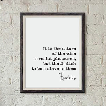 Epictetus Quote Print It Is The Nature Of The Wise To Resist Pleasures But The Foolish To Be A Slave To Them Stoic Decor Minimalist Unframed