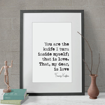 Franz Kafka Quote Print You Are The Knife I Turn Inside Myself That Is Love My Dear Romantic Quote Literature Unframed Home Decor Minimalist